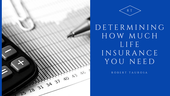 Determining How Much Life Insurance You Need - Robert Taurosa