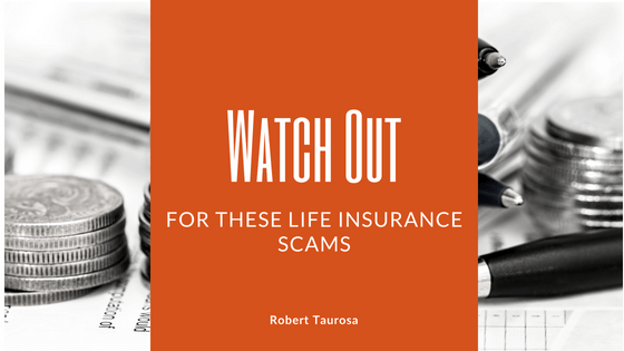 Watch Out for These Life Insurance Scams Robert Taurosa